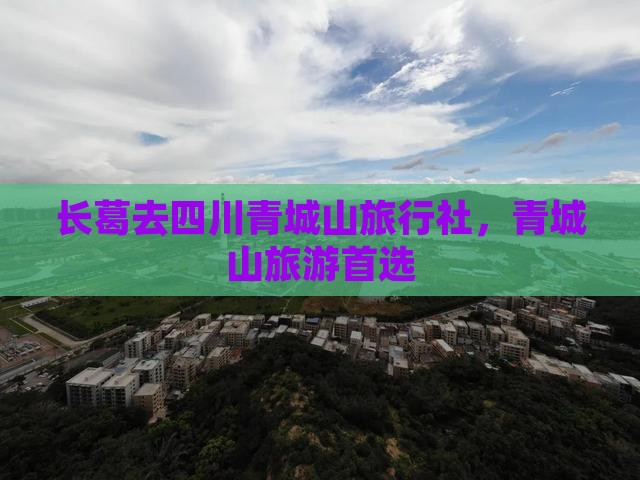 长葛去四川青城山旅行社