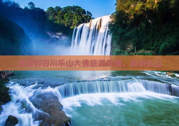 湘潭去四川乐山大佛攻略