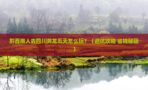 黔西南去四川黄龙五日游
