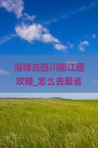 淄博去四川都江堰攻略