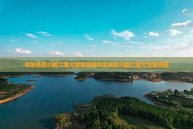 保定去四川都江堰大型旅游团