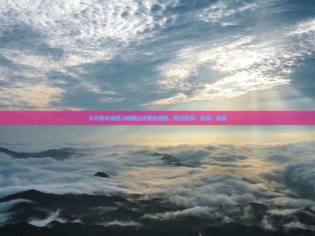 大兴安岭去四川峨眉山大型旅游团