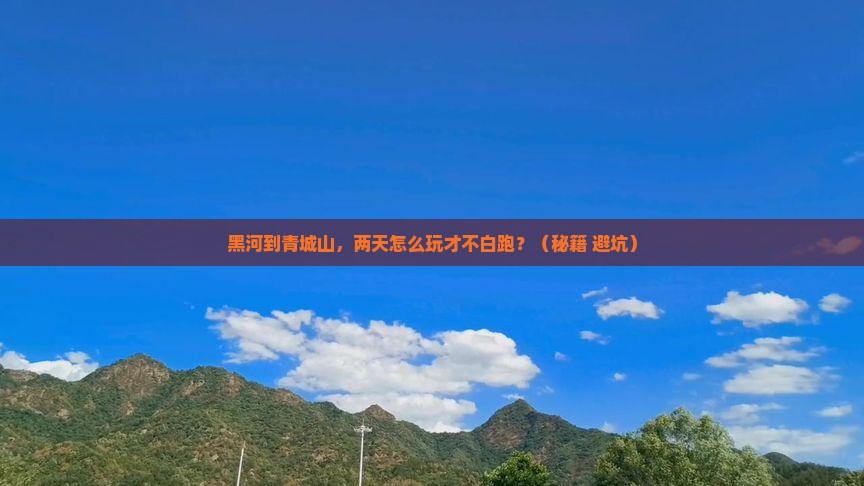 黑河到四川青城山二日游