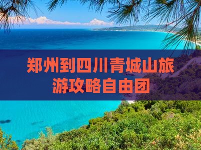 郑州到四川青城山自由团