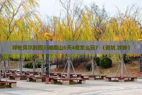 呼伦贝尔到四川峨眉山团体旅游