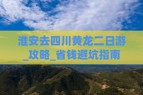 淮安去四川黄龙二日游