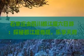 石家庄去四川都江堰六日游