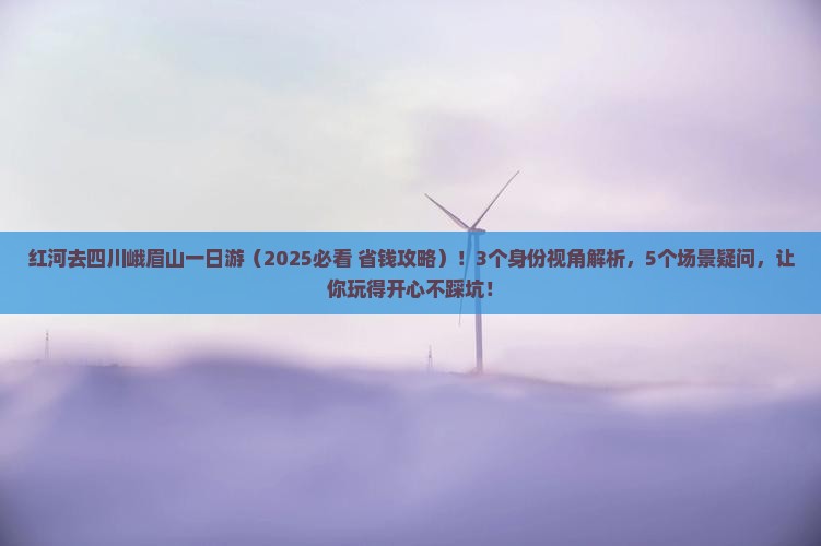 红河去四川峨眉山一日