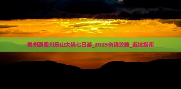 梅州到四川乐山大佛七日游