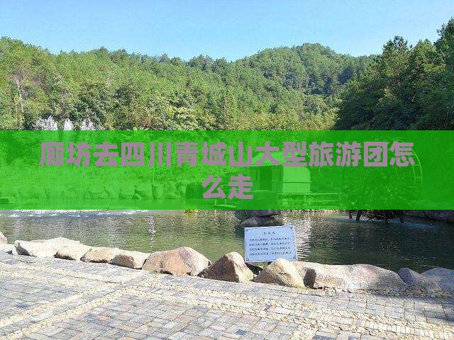廊坊去四川青城山大型旅游团