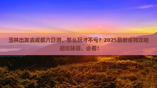 玉林到四川成都六日游