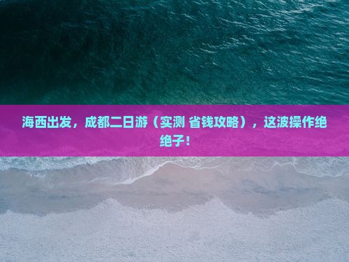 海西去四川成都二日游