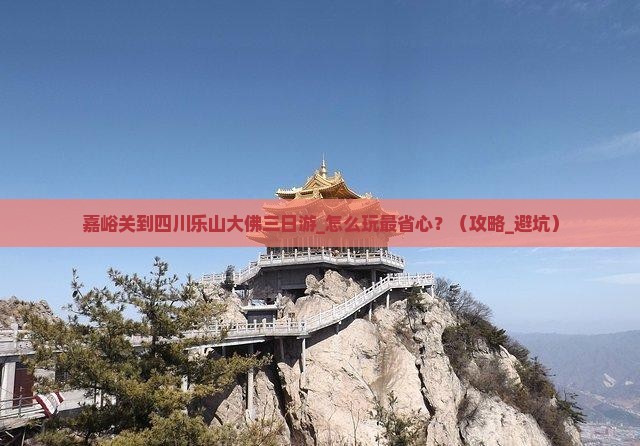嘉峪关到四川乐山大佛三日游