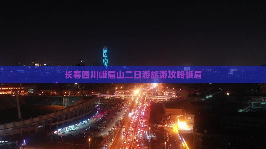 长春去四川峨眉山二日游
