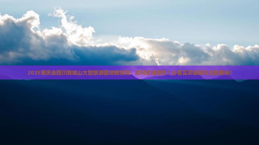 肇庆去四川青城山大型旅游团 肇庆去四川青城山大型旅游团