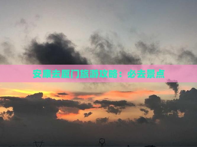 安康去厦门必去地