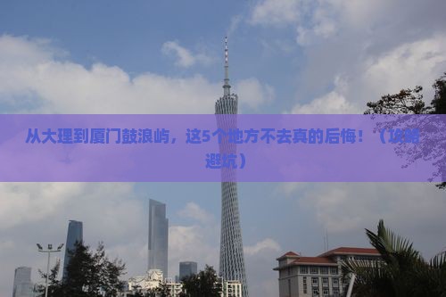 大理去厦门鼓浪屿必去地
