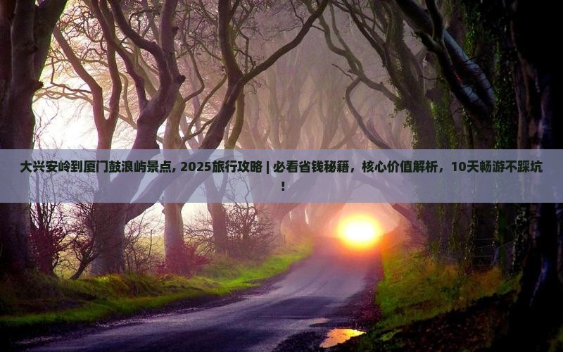 大兴安岭到厦门鼓浪屿景点