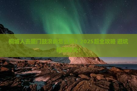 桐城去厦门鼓浪屿旅行社