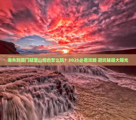 海东到厦门胡里山炮台旅行社 海东到厦门胡里山炮台旅行社