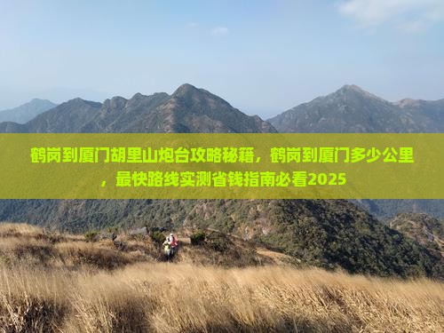 鹤岗到厦门胡里山炮台攻略