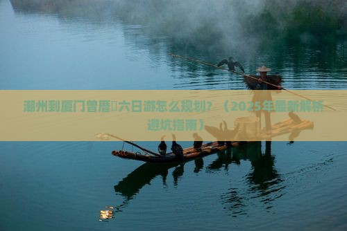 潮州去厦门曾厝埯六日游