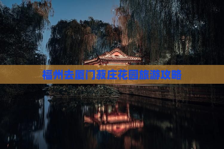 福州去厦门菽庄花园旅行社
