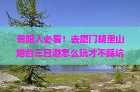 贵阳去厦门胡里山炮台三日游