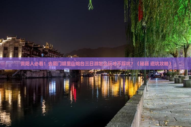 贵阳去厦门胡里山炮台三日游