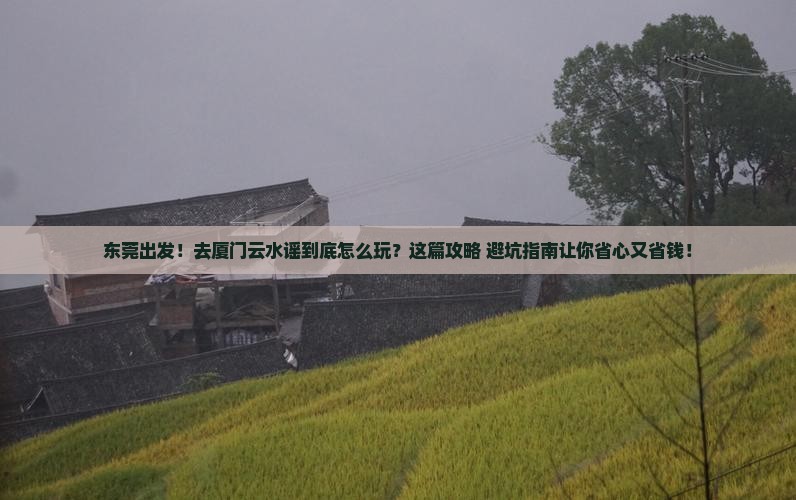 东莞到厦门云水谣旅行社