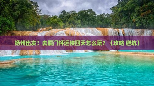 扬州到厦门怀远楼四日游