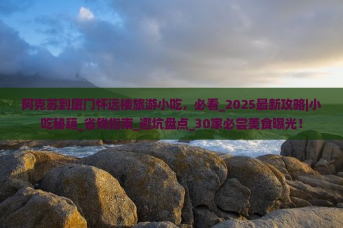 阿克苏到厦门怀远楼旅游小吃