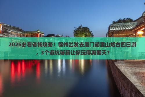 锦州到厦门胡里山炮台四日游