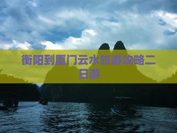 衡阳到厦门云水谣二日游