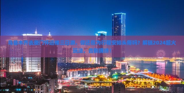 乌鲁木齐去厦门怀远楼三日游