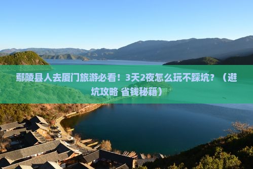 鄢陵县去厦门团体旅游