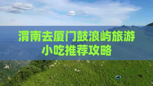 渭南去厦门鼓浪屿旅游小吃