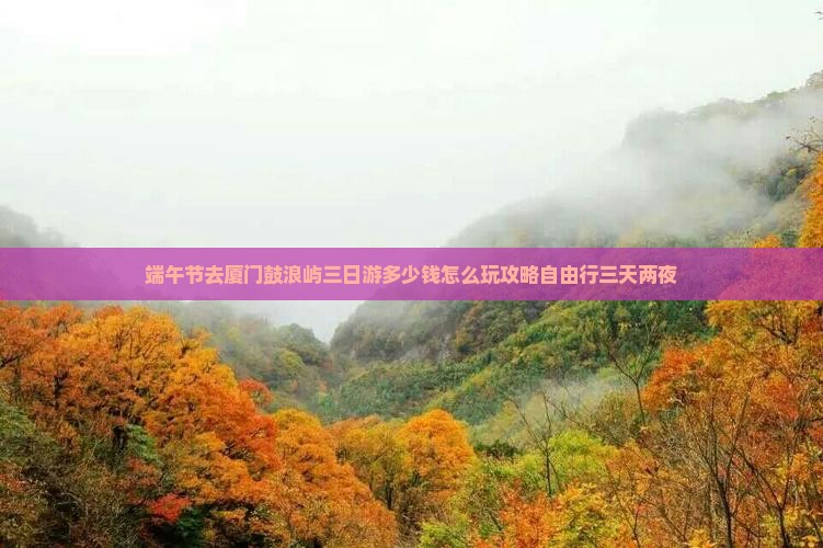 端午节去厦门鼓浪屿三日游