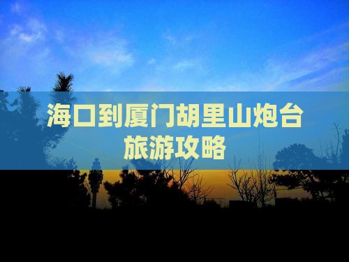 海口去厦门胡里山炮台攻略