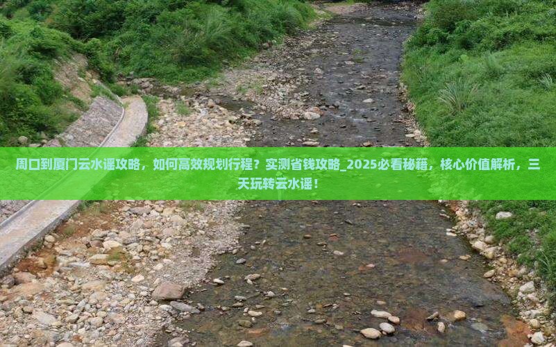 周口到厦门云水谣攻略