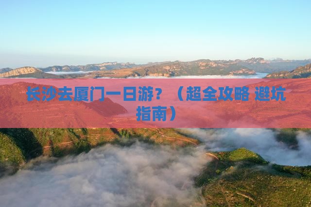 长沙去厦门一日