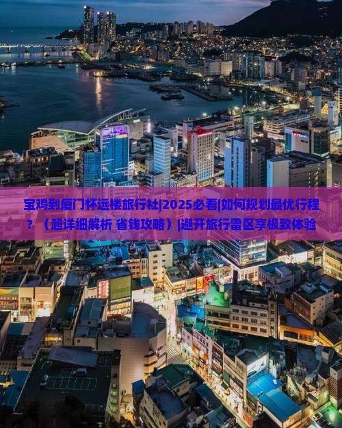 宝鸡到厦门怀远楼旅行社