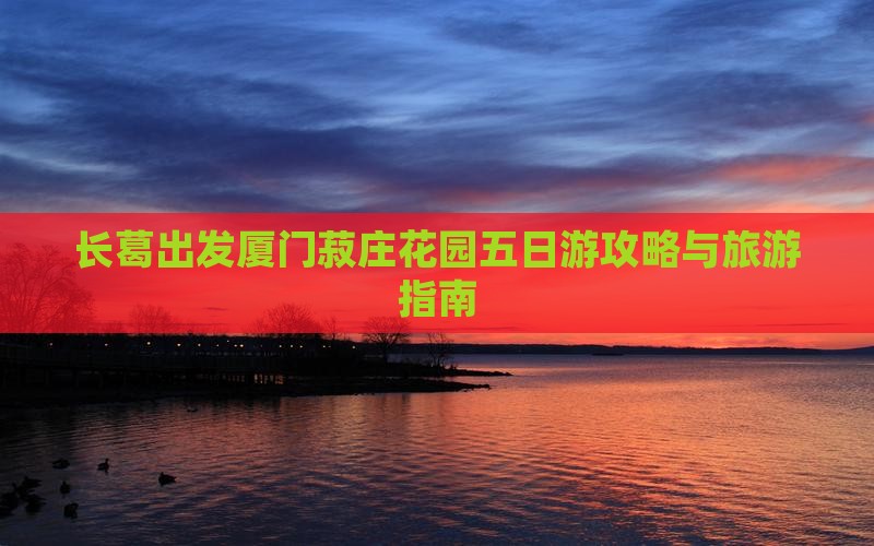长葛去厦门菽庄花园五日游
