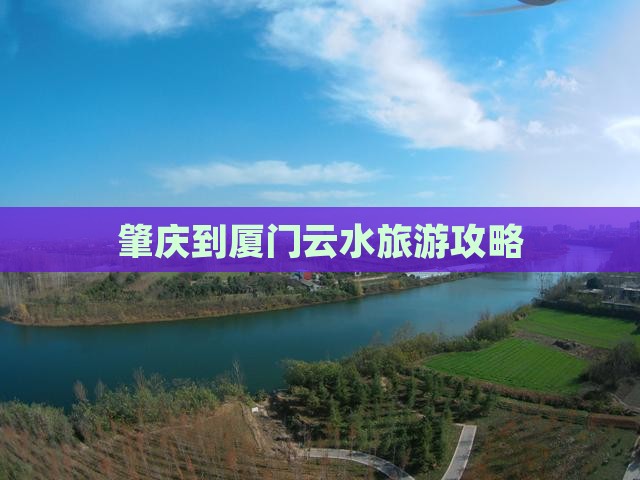 肇庆到厦门云水谣自由行