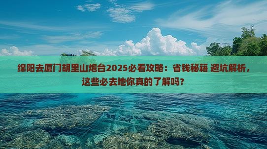 绵阳去厦门胡里山炮台必去地