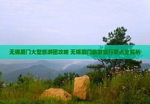 无锡去厦门大型旅游团