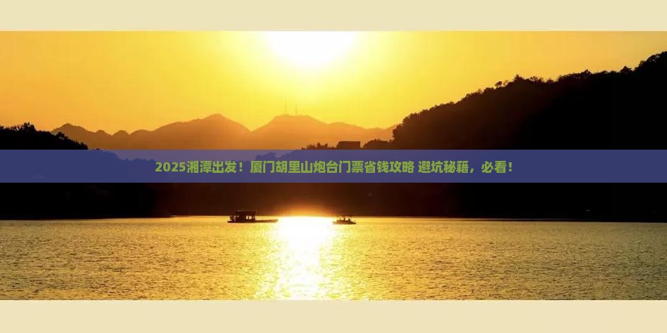 湘潭到厦门胡里山炮台门票