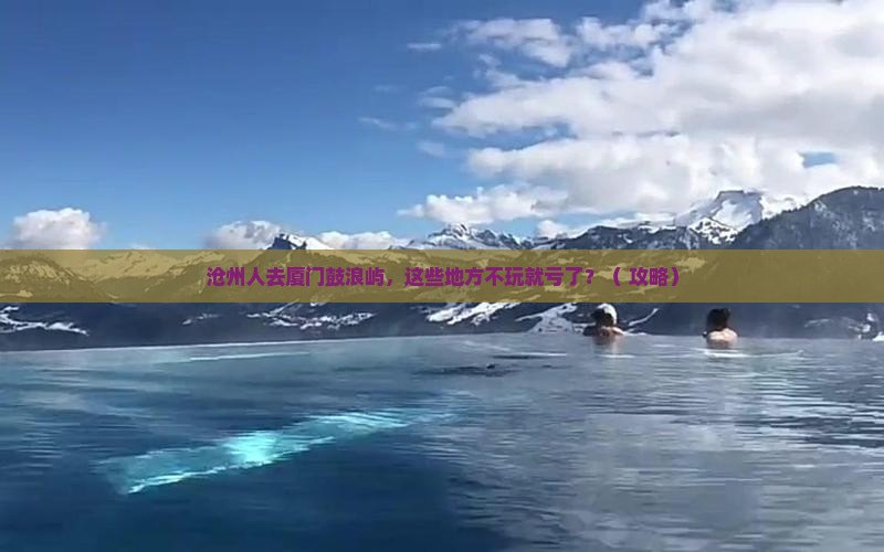 沧州去厦门鼓浪屿哪里玩