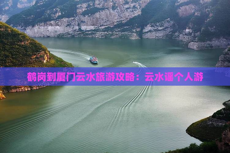鹤岗到厦门云水谣个人游