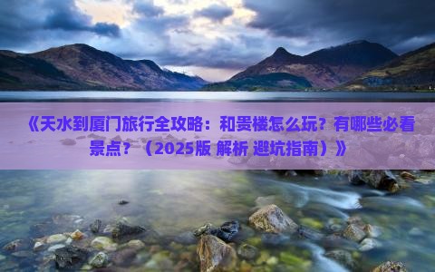 天水到厦门和贵楼哪里玩
